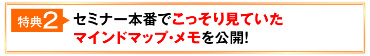 特典2 セミナー本番でこっそり見ていたマインドマップ・メモを公開！