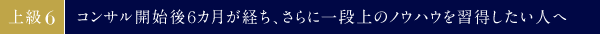 上級⑥　コンサル開始後６カ月が経ち、さらに一段上のノウハウを習得したい人へ