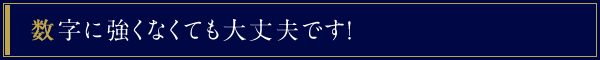 数字に強くなくても大丈夫です！