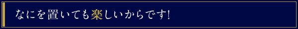 なにを置いても楽しいからです！