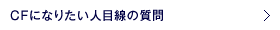 CFになりたい人目線の質問