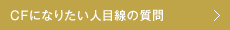 CFになりたい人目線の質問