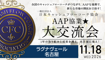 全国のキャッシュフローコーチがつながり、AAPな協業で、新たな市場の開拓を目指す！　一般社団法人 日本キャッシュフローコーチ協会 AAP協業★大交流会2026 11.18 WED 2026