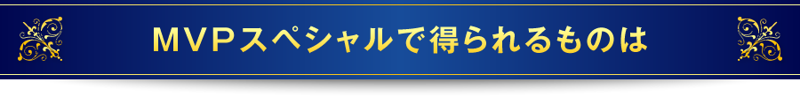 MVPスペシャルで得られるものは