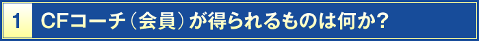 1・CFコーチ（会員）が得られるものは何か？