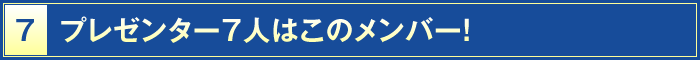 7・プレゼンター7人はこのメンバー！